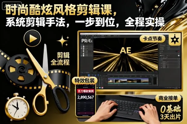 时尚酷炫风格剪辑课，系统剪辑手法，一步到位，全程实操-来缘阁