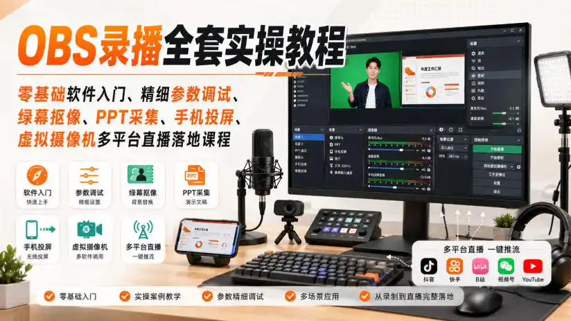 OBS录播全套实操教程|零基础软件入门、精细参数调试、绿幕抠像、手机投屏、虚拟摄像机多平台直播落地课程-来缘阁