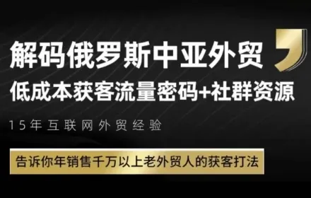 俄罗斯中亚外贸低成本获客流，告诉你年销售千万以上老外贸人的获客打法-来缘阁