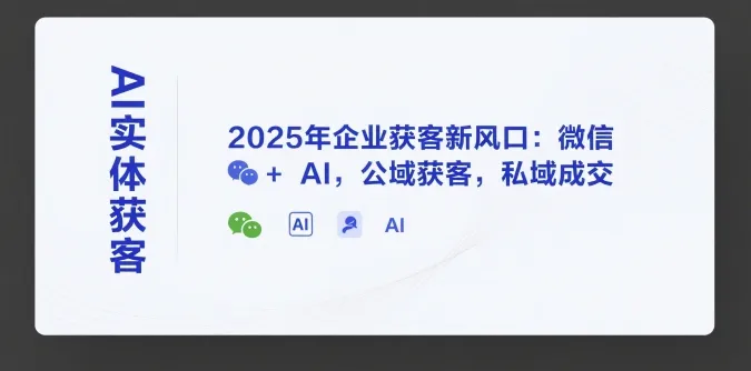 AI实体获客,2025年企业获客新风口:微信+ AI,公域获客,私域成交-来缘阁