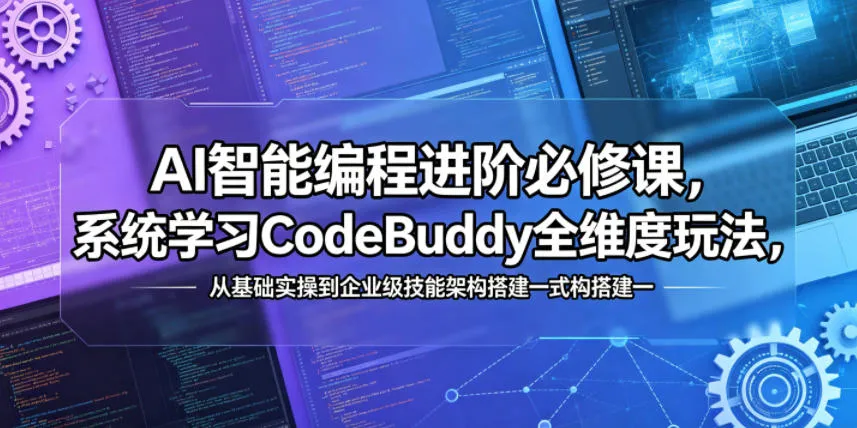 AI智能编程进阶必修课，系统学习CodeBuddy全维度玩法，从基础实操到企业级技能架构搭建一站式精通-来缘阁