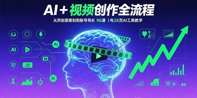 AI+短视频创作全流程：从创意策划到账号增长，96节课(含26项AI工具教学-来缘阁
