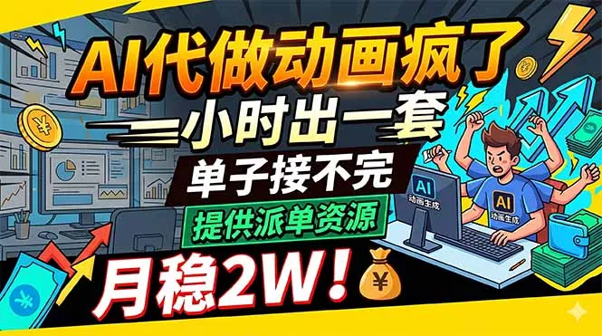 AI代做动画疯了，一小时出一套，单子接不完，提供派单资源，月稳2W！-来缘阁