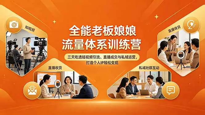 全能老板娘流量体系训练营，三天吃透短视频引流、直播成交与私域运营，打造个人IP轻松变现-来缘阁