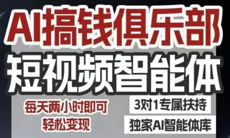 AI搞钱俱乐部短视频智能体,AI智能体实战,抖音+小红书双项目,每天两小时即可轻松变现-来缘阁