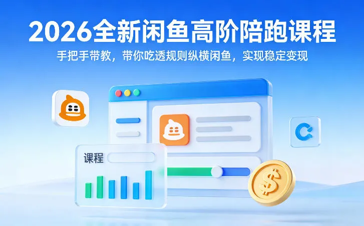 2026全新闲鱼高阶陪跑课程,手把手带教,带你吃透规则纵横闲鱼,实现稳定变现-来缘阁