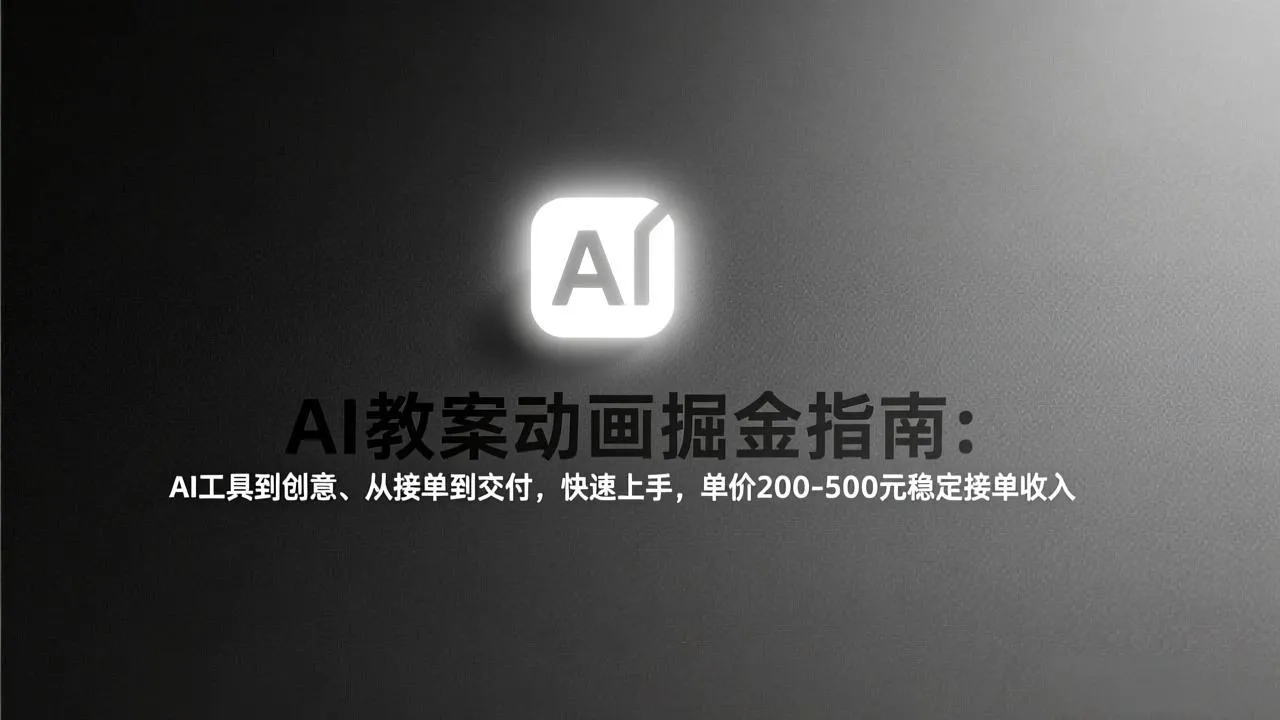 AI教案动画掘金指南：从工具到创意、从接单到交付，快速上手，单价200-500元稳定接单收入-来缘阁