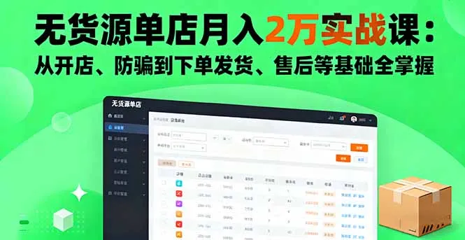 无货源单店月入2万实战课：从开店、防骗到下单发货、售后等基础全掌握-来缘阁