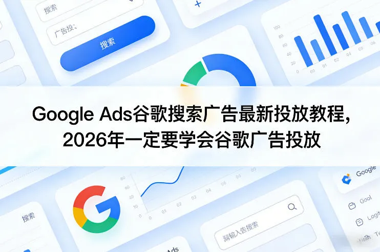 Google Ads谷歌搜索广告最新投放教程，2026年一定要学会谷歌广告投放-来缘阁