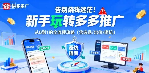 告别烧钱迷茫！新手玩转多多推广：从0到1的全流程攻略(含选品/出价/避坑)-来缘阁