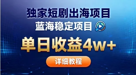 全网独家短剧出海掘金，蓝海红利，单日最高收益5w+，别卷国内了【揭秘】-来缘阁