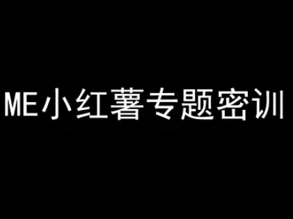ME小红薯专题密训-小红书电商教程-来缘阁