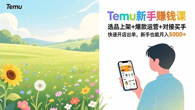 Temu新手赚钱课，选品上架+爆款运营+对接买手，快速开店出单，新手也能月入5000+-来缘阁