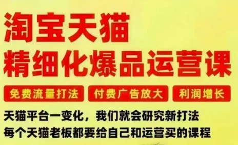 淘宝天猫精细化爆品运营课，免费流量打法-付费广告放大-利润增长-三大核心痛点，一次全部解决-来缘阁