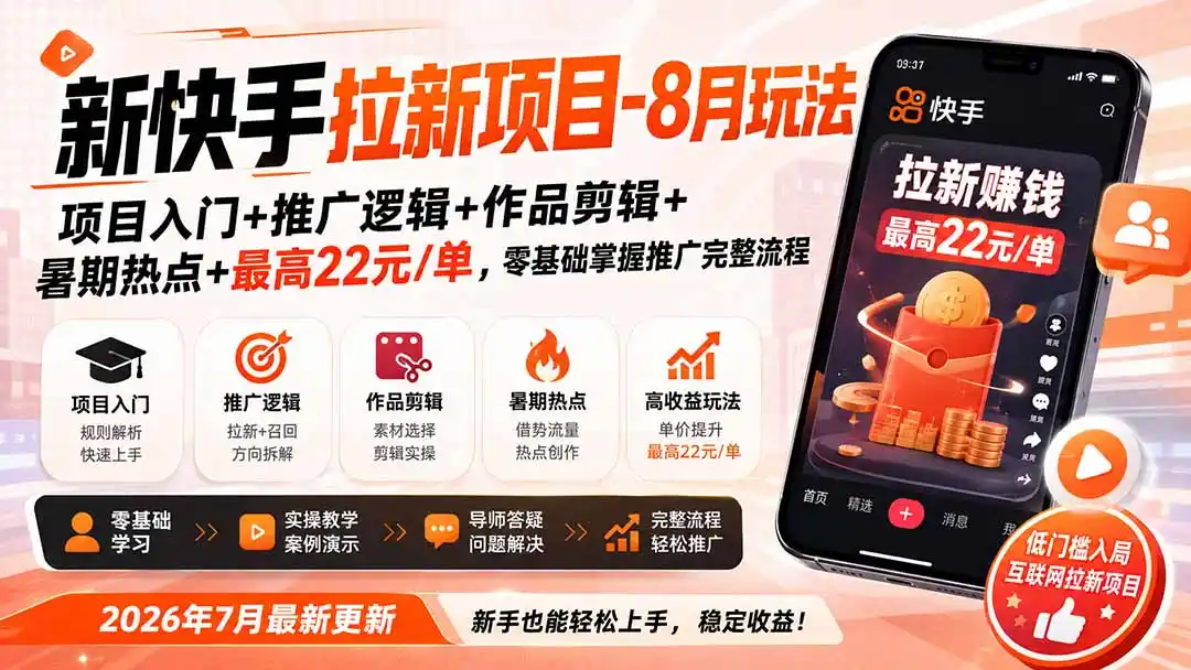 新快手拉新项目-8月玩法：项目入门+推广逻辑+作品剪辑+暑期热点+最高22元/单，零基础掌握推广完整流程-来缘阁