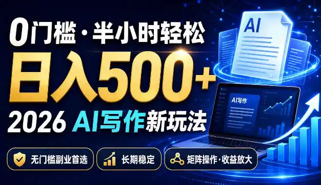 0门槛半小时轻松日入500+，2026AI写作新玩法，无门槛副业首选，长期稳定，矩阵操作收益放大【揭秘】-来缘阁