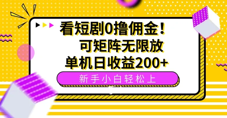 看短剧0撸佣金，可矩阵无限放大，单机日收益200+，新手小白轻松上手！-来缘阁