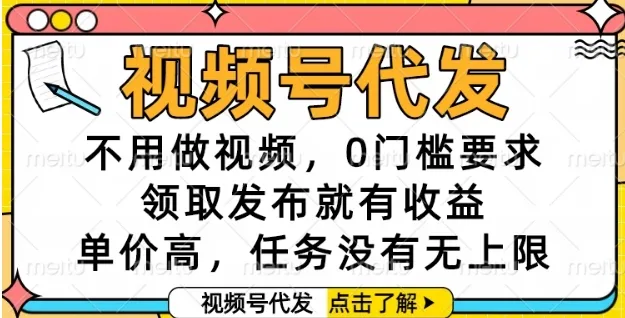 视频号代发，不用做视频，0门槛要求，领取发布就有收益，单价高，任务没有无上限【揭秘】-来缘阁