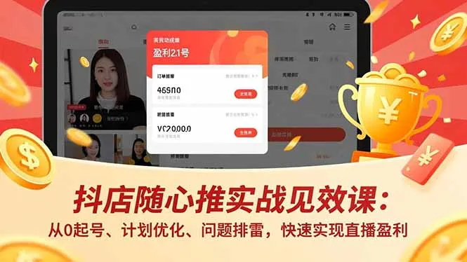 抖店随心推实战见效课：从0起号、计划优化、问题排雷，快速实现直播盈利-来缘阁