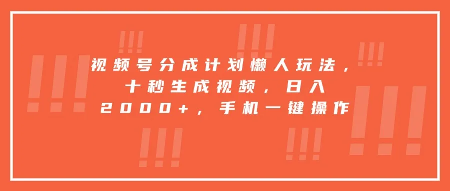 视频号分成计划懒人玩法，十秒生成视频，日入2000+，手机一键操作-来缘阁